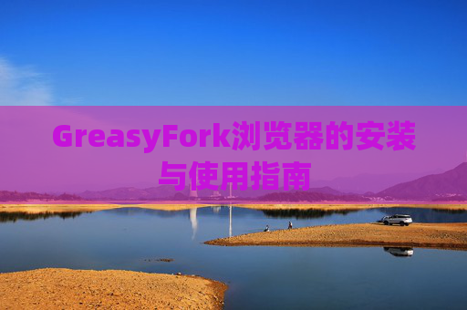 GreasyFork浏览器的安装与使用指南