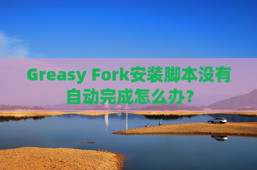 Greasy Fork安装脚本没有自动完成怎么办？